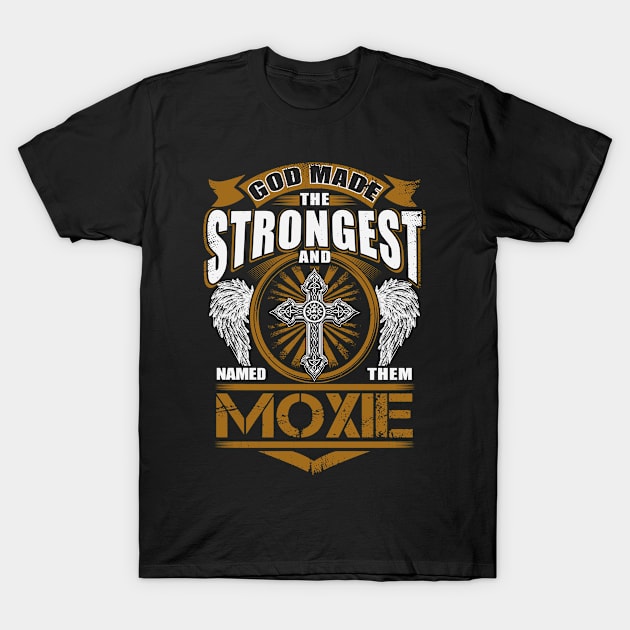 Moxie Name T Shirt - God Found Strongest And Named Them Moxie Gift Item T-Shirt by reelingduvet